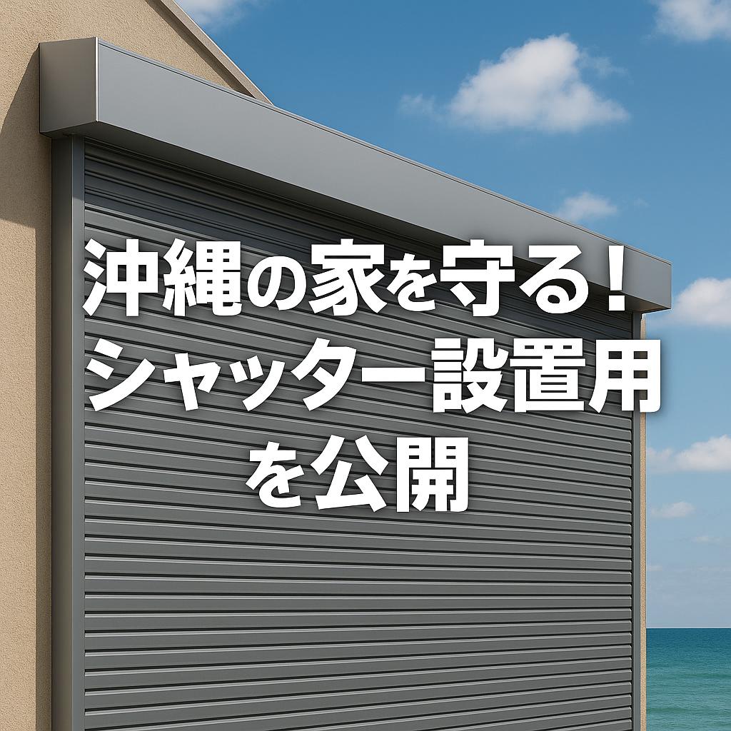 沖縄の家を守る！シャッター設置費用を公開